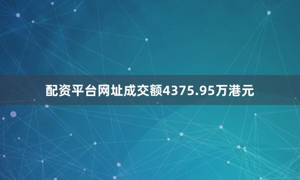 配资平台网址成交额4375.95万港元