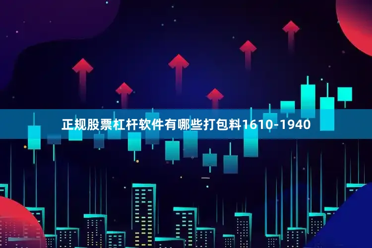 正规股票杠杆软件有哪些打包料1610-1940