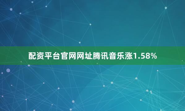 配资平台官网网址腾讯音乐涨1.58%