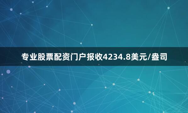 专业股票配资门户报收4234.8美元/盎司