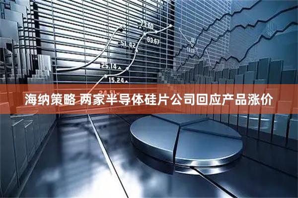 海纳策略 两家半导体硅片公司回应产品涨价